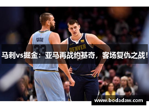 马刺vs掘金：亚马再战约基奇，客场复仇之战！